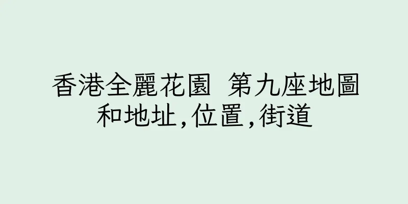 香港全麗花園 第九座地圖和地址,位置,街道