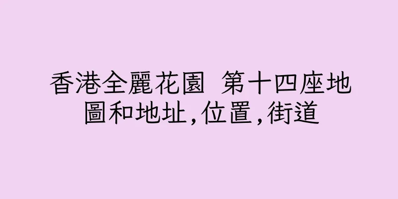 香港全麗花園 第十四座地圖和地址,位置,街道