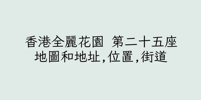香港全麗花園 第二十五座地圖和地址,位置,街道