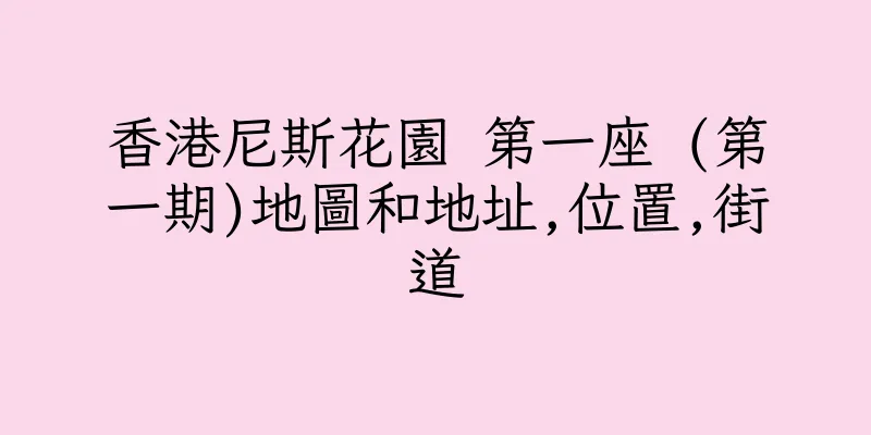 香港尼斯花園 第一座 (第一期)地圖和地址,位置,街道