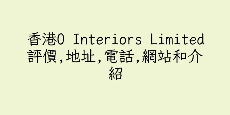 香港O Interiors Limited評價,地址,電話,網站和介紹
