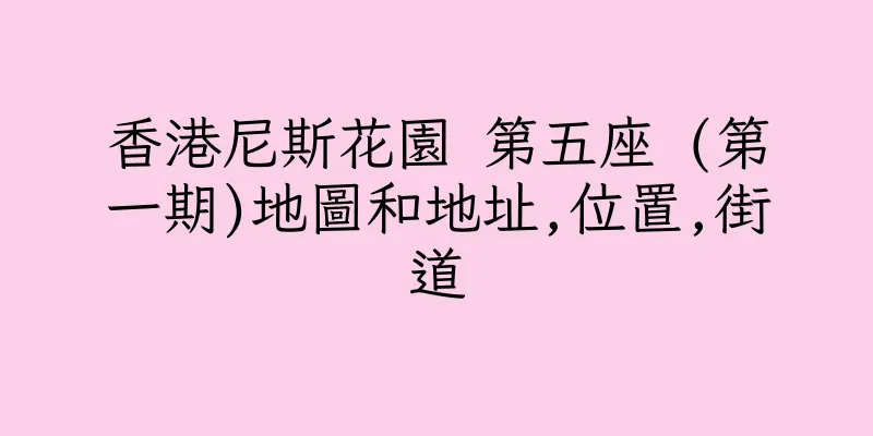 香港尼斯花園 第五座 (第一期)地圖和地址,位置,街道
