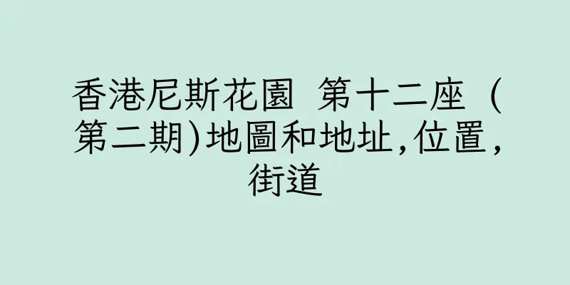 香港尼斯花園 第十二座 (第二期)地圖和地址,位置,街道