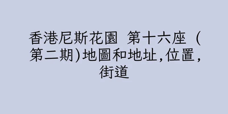 香港尼斯花園 第十六座 (第二期)地圖和地址,位置,街道
