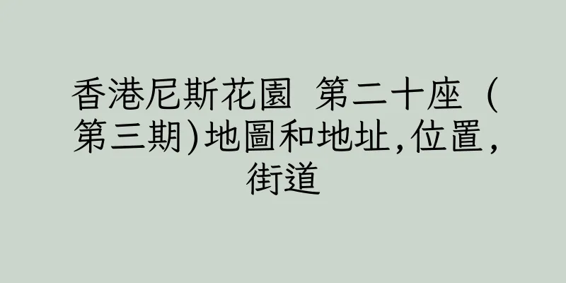 香港尼斯花園 第二十座 (第三期)地圖和地址,位置,街道