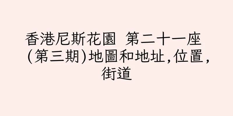 香港尼斯花園 第二十一座 (第三期)地圖和地址,位置,街道