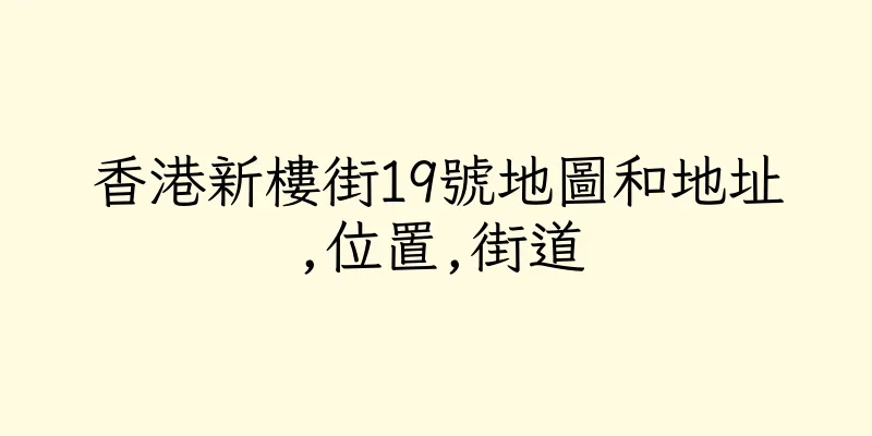 香港新樓街19號地圖和地址,位置,街道