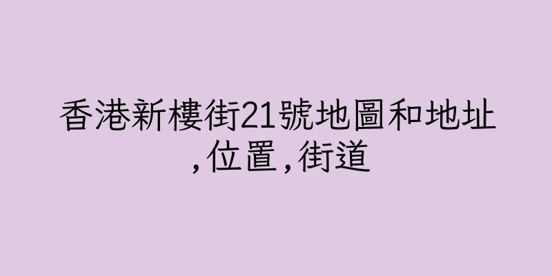 香港新樓街21號地圖和地址,位置,街道