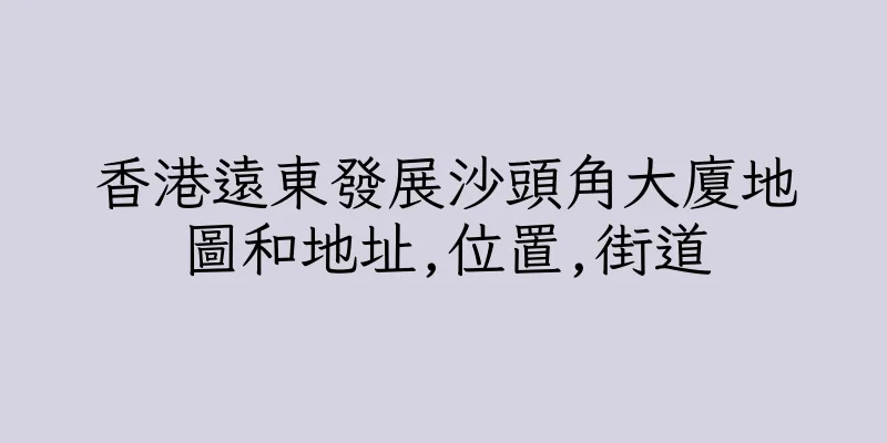 香港遠東發展沙頭角大廈地圖和地址,位置,街道