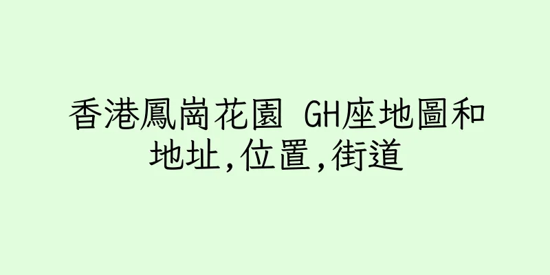 香港鳳崗花園 GH座地圖和地址,位置,街道