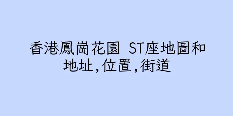 香港鳳崗花園 ST座地圖和地址,位置,街道