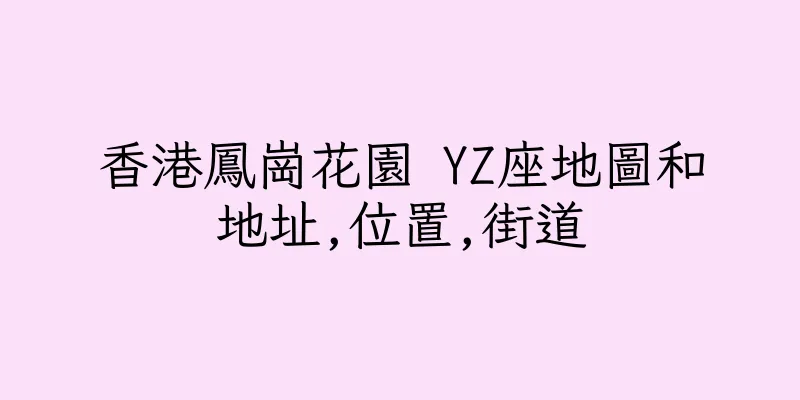 香港鳳崗花園 YZ座地圖和地址,位置,街道