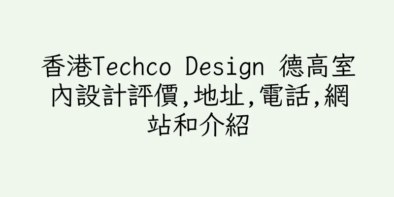 香港Techco Design 德高室內設計評價,地址,電話,網站和介紹