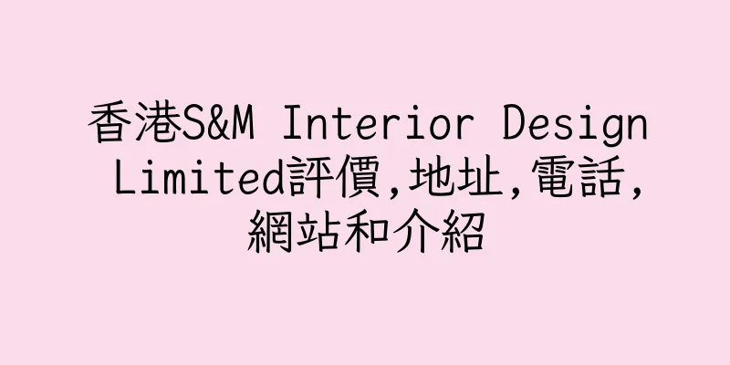 香港S&M Interior Design Limited評價,地址,電話,網站和介紹