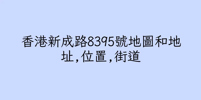 香港新成路8395號地圖和地址,位置,街道