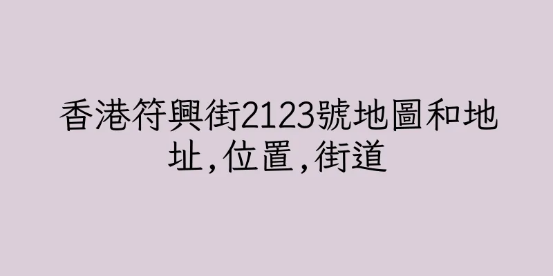 香港符興街2123號地圖和地址,位置,街道
