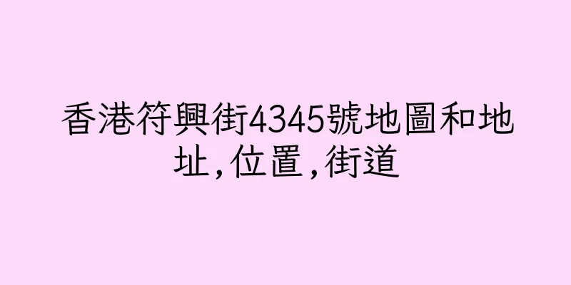 香港符興街4345號地圖和地址,位置,街道