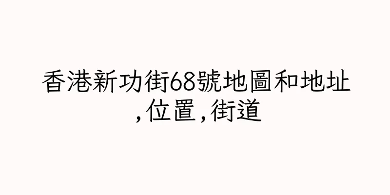 香港新功街68號地圖和地址,位置,街道