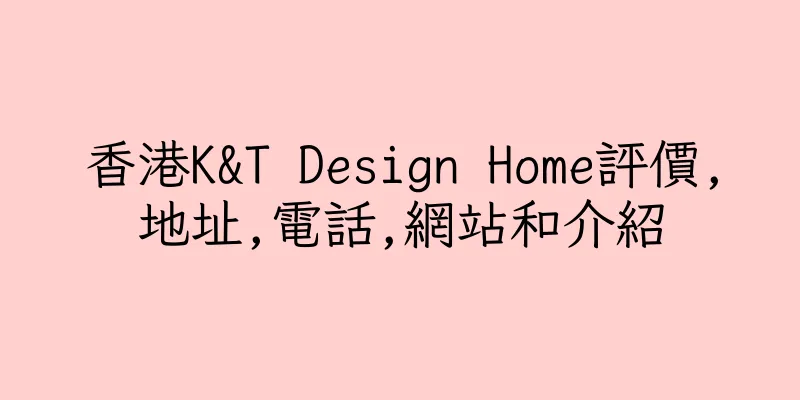 香港K&T Design Home評價,地址,電話,網站和介紹