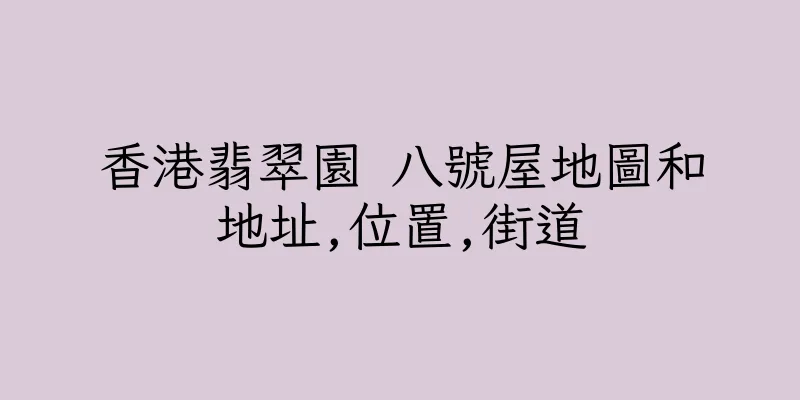 香港翡翠園 八號屋地圖和地址,位置,街道