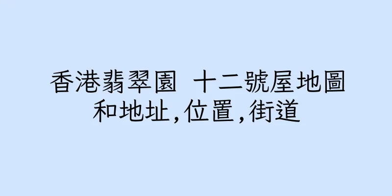 香港翡翠園 十二號屋地圖和地址,位置,街道
