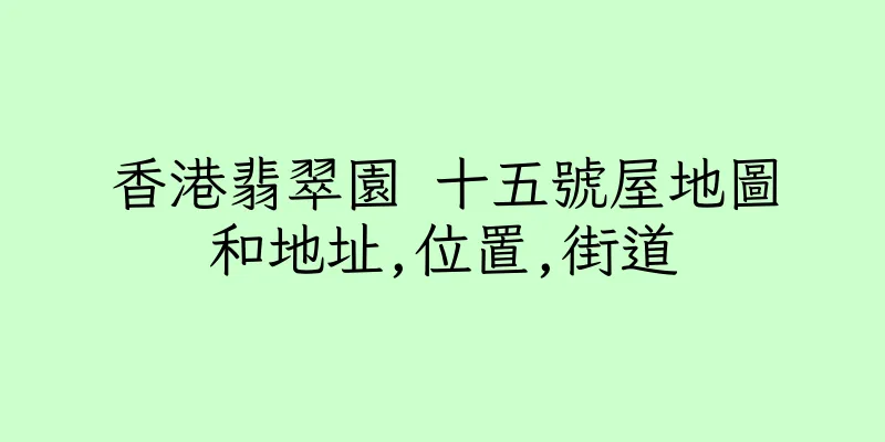 香港翡翠園 十五號屋地圖和地址,位置,街道