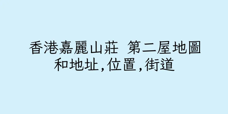 香港嘉麗山莊 第二屋地圖和地址,位置,街道
