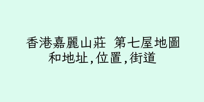 香港嘉麗山莊 第七屋地圖和地址,位置,街道