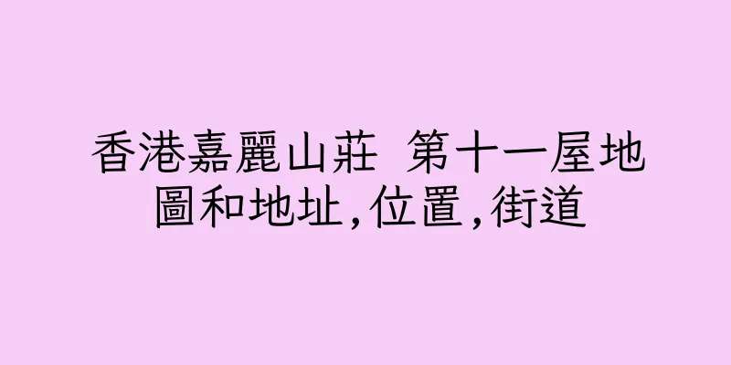 香港嘉麗山莊 第十一屋地圖和地址,位置,街道