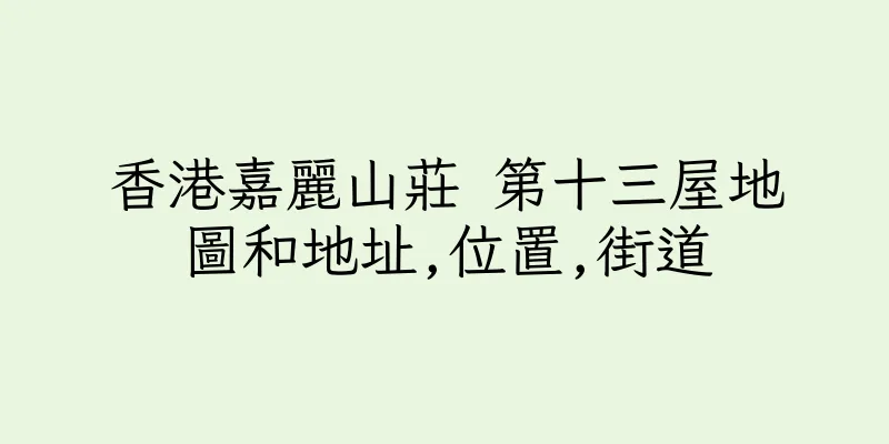香港嘉麗山莊 第十三屋地圖和地址,位置,街道