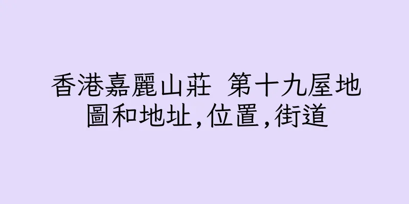 香港嘉麗山莊 第十九屋地圖和地址,位置,街道