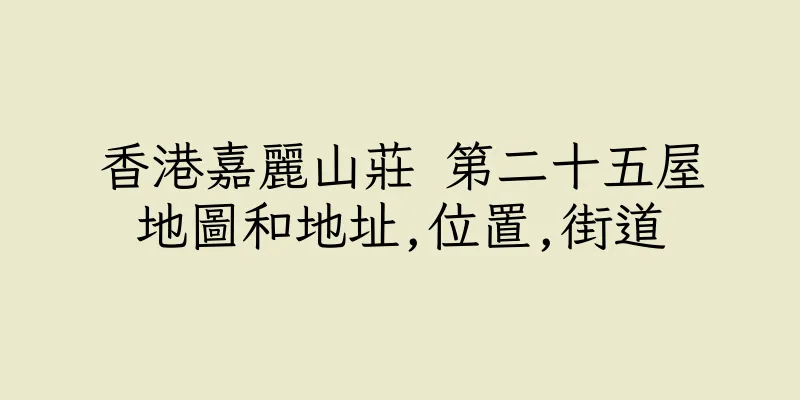 香港嘉麗山莊 第二十五屋地圖和地址,位置,街道
