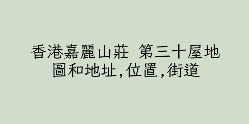 香港嘉麗山莊 第三十屋地圖和地址,位置,街道