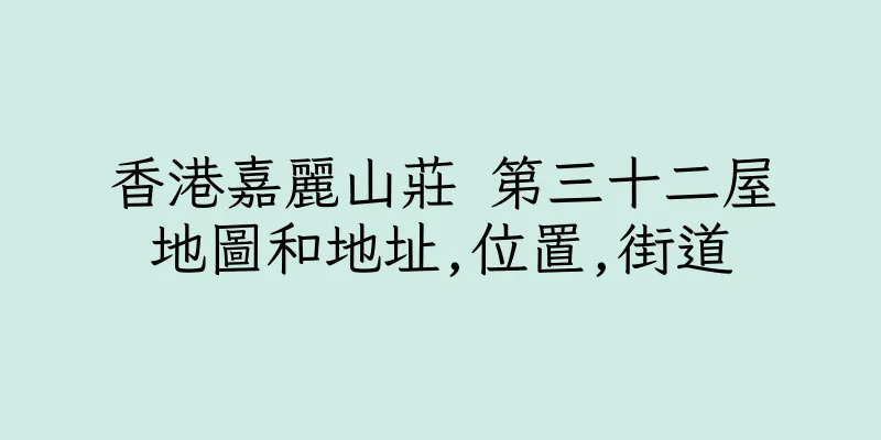 香港嘉麗山莊 第三十二屋地圖和地址,位置,街道