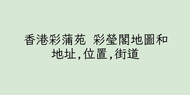 香港彩蒲苑 彩瑩閣地圖和地址,位置,街道