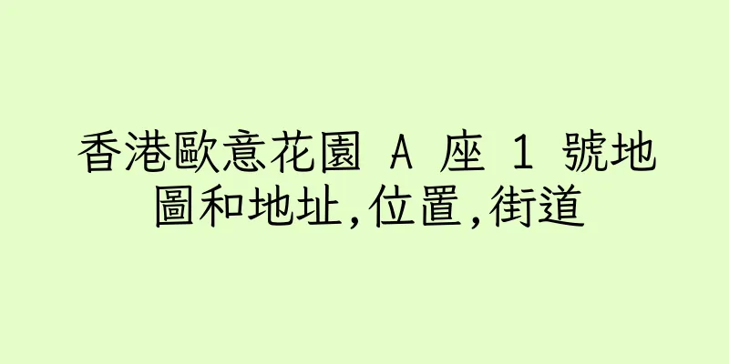 香港歐意花園 A 座 1 號地圖和地址,位置,街道