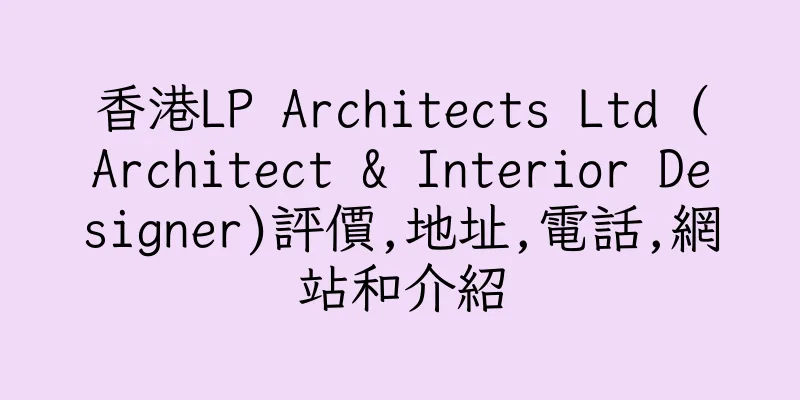 香港LP Architects Ltd (Architect & Interior Designer)評價,地址,電話,網站和介紹