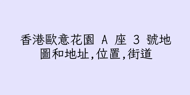 香港歐意花園 A 座 3 號地圖和地址,位置,街道