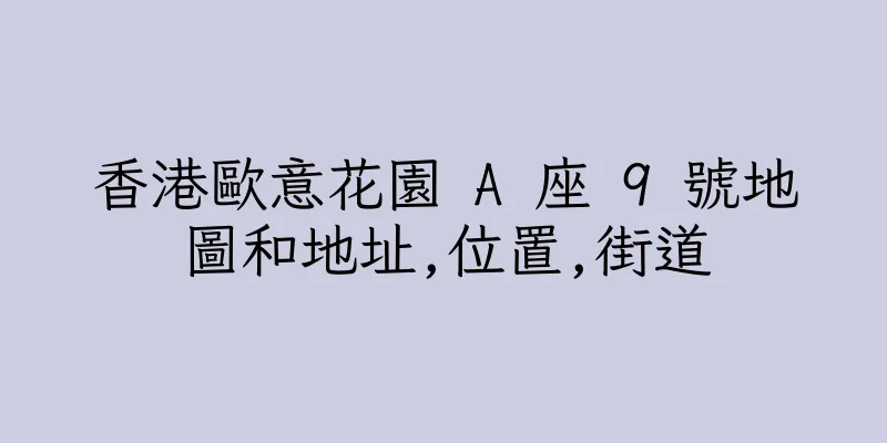 香港歐意花園 A 座 9 號地圖和地址,位置,街道