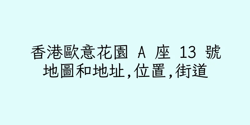 香港歐意花園 A 座 13 號地圖和地址,位置,街道