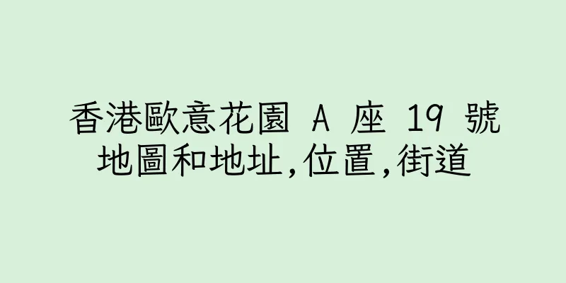 香港歐意花園 A 座 19 號地圖和地址,位置,街道