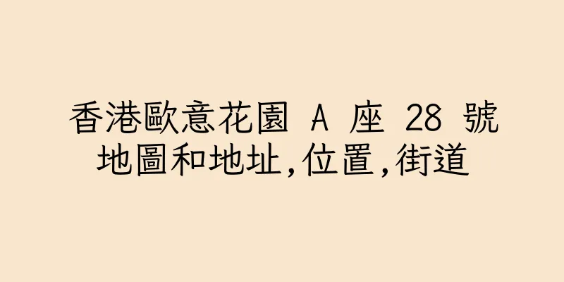 香港歐意花園 A 座 28 號地圖和地址,位置,街道