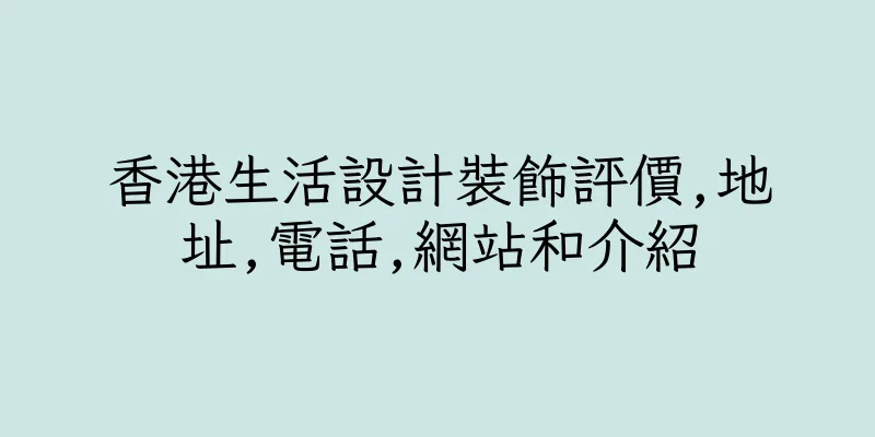 香港生活設計裝飾評價,地址,電話,網站和介紹