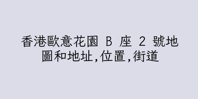 香港歐意花園 B 座 2 號地圖和地址,位置,街道
