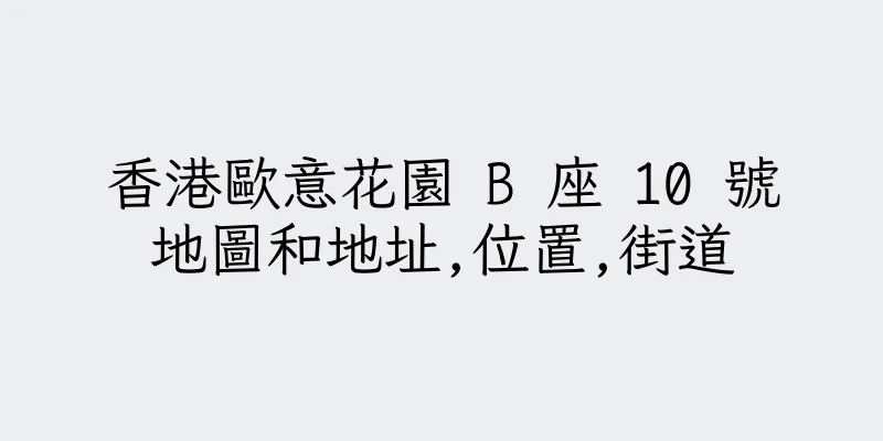 香港歐意花園 B 座 10 號地圖和地址,位置,街道