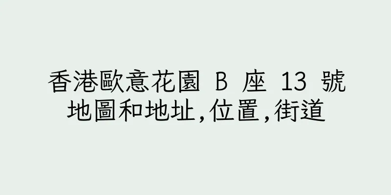 香港歐意花園 B 座 13 號地圖和地址,位置,街道