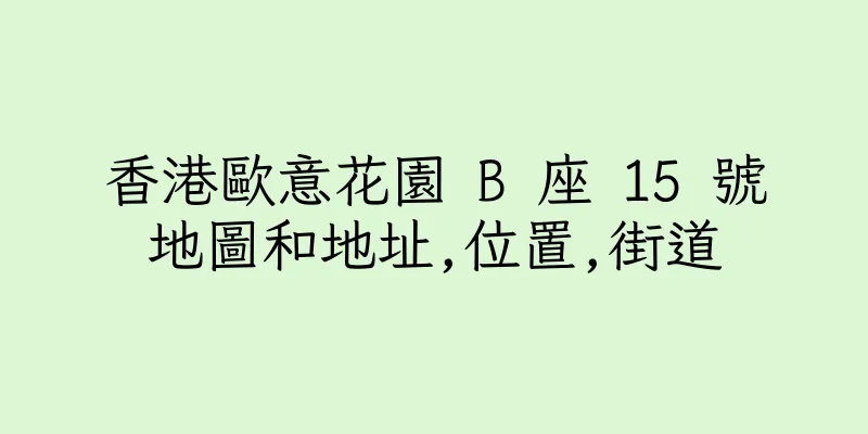 香港歐意花園 B 座 15 號地圖和地址,位置,街道