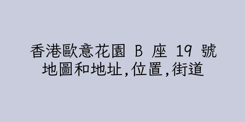 香港歐意花園 B 座 19 號地圖和地址,位置,街道