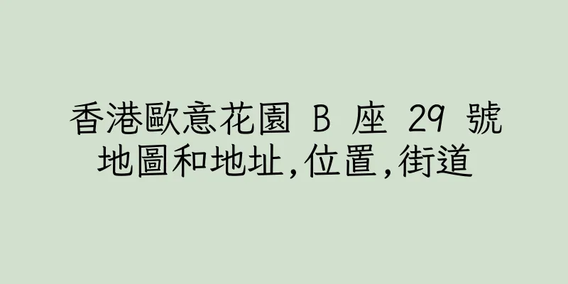 香港歐意花園 B 座 29 號地圖和地址,位置,街道