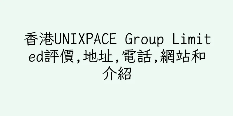香港UNIXPACE Group Limited評價,地址,電話,網站和介紹
